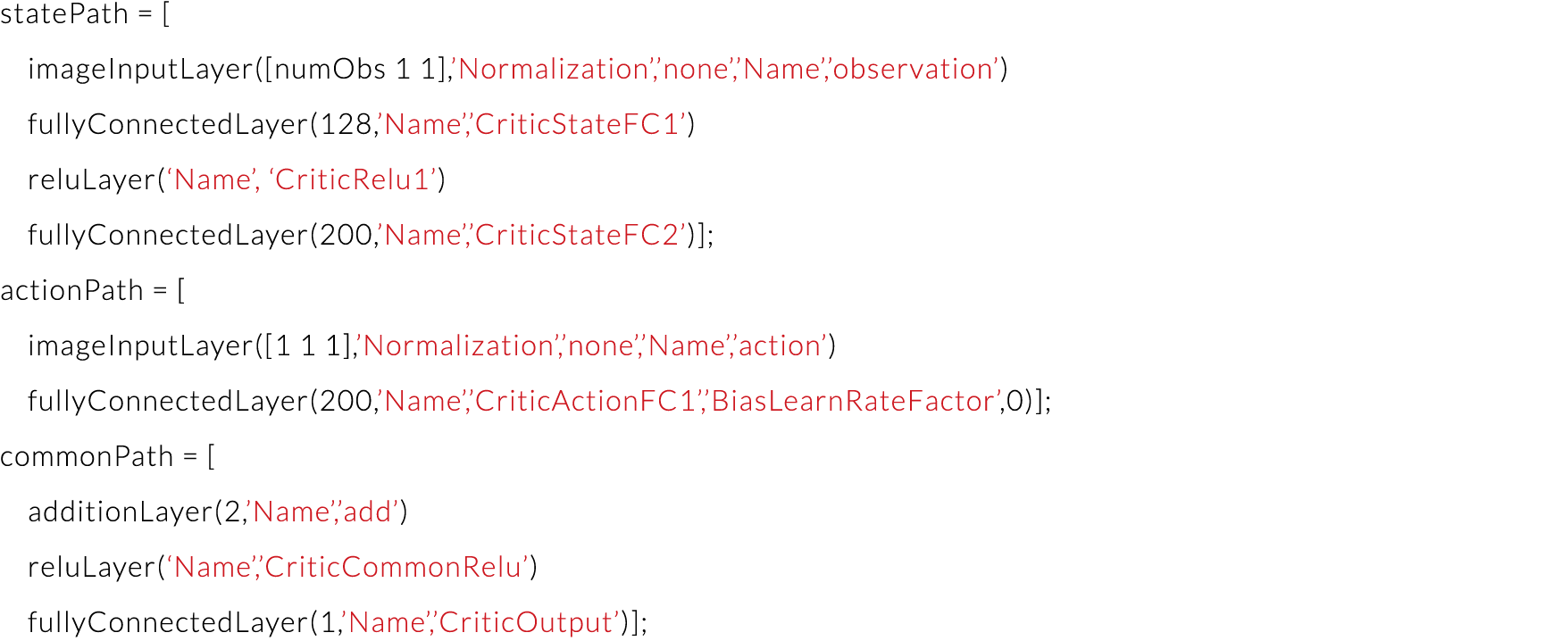 statePath       imageInputLayer( numObs 1 1 , Normalization , none , Name , observation )   fullyConnectedLayer(128,    