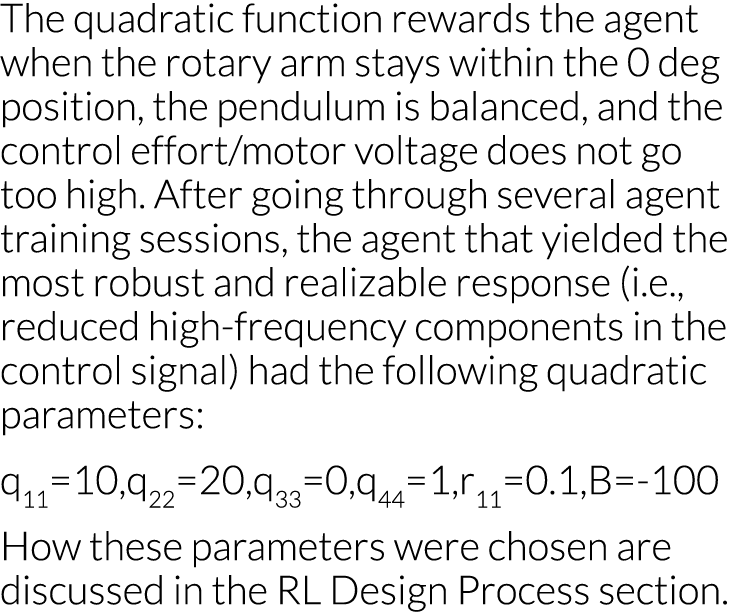 The quadratic function rewards the agent when the rotary arm stays within the 0 deg position, the pendulum is balance   